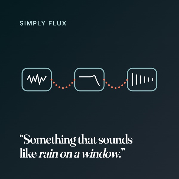 Simply Flux: noise into a filter into a decay, three blocks joined by cables — “Something that sounds like rain on a window.”